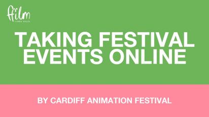 green and pink graphic that reads Taking Festival Events Online by Cardiff Animation Festival